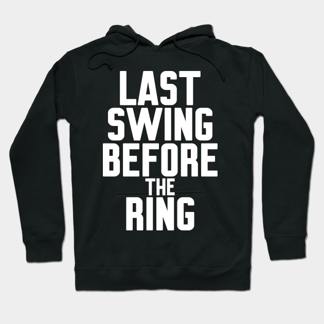 Last Swing Before the Ring Hoodie by WorkMemes